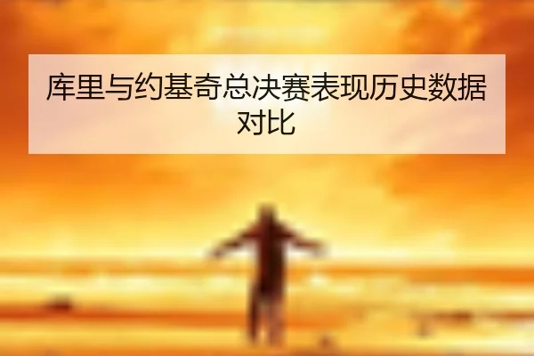 库里与约基奇总决赛表现历史数据对比